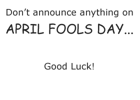 Don't announce anything on April Fools Day :-)
